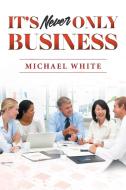 It's Never Only Business di Michael White edito da STRATTON PR