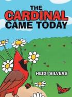 The Cardinal Came Today di Heidi Silvers edito da ARCHWAY PUB
