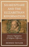 Shakespeare And The Elizabethan Reformation di Dennis Taylor edito da Lexington Books