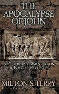 The Apocalypse of John: A Preterist Commentary on the Book of Revelation di Milton S. Terry edito da VICTORIOUS HOPE PUB