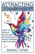 Attracting Hummingbirds: How to Design Backyard Environments Using Feeders and Flowers di Daniel I. Stein edito da LIGHTNING SOURCE INC