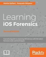 Learning IOS Forensics, Second Edition di Mattia Epifani, Pasquale Stirparo edito da PACKT PUB