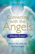 Connecting with the Angels Made Easy di Kyle Gray edito da Hay House UK Ltd