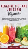 Alkaline Diet and Juicing for Beginners di Bobby Murray edito da Bobby Murray