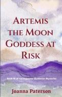 ARTEMIS THE MOON GODDESS AT RISK di JOANNA PATERSON edito da LIGHTNING SOURCE UK LTD