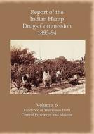 Report of the Indian Hemp Drugs Commission 1893-94 Volume 6 Evidence of Witnesses fromCentral Provinces and Madras edito da Hardinge Simpole