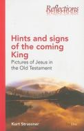 Hints and Signs of the Coming King: Pictures of Jesus in the Old Testament di Kurt Strassner edito da DAY ONE CHRISTIAN MINISTRIES