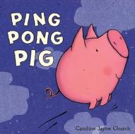 Ping Pong Pig di Caroline Jayne Church edito da Simon & Schuster Ltd