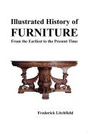 Illustrated History of Furniture di Frederick Litchfield edito da Benediction Books