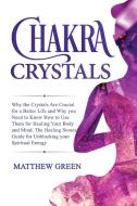 Chakra Crystals: Why the Crystals Are Crucial for a Better Life and Why you Need to Know How to Use Them for Healing Your Body and Mind di Matthew Green edito da LIGHTNING SOURCE INC