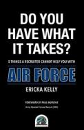 Do You Have What It Takes?: 5 Things A Recruiter Cannot Help You With - Air Force di Ericka Kelly edito da LIGHTNING SOURCE INC