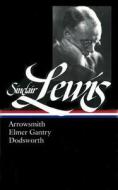 Sinclair Lewis: Arrowsmith, Elmer Gantry, Dodsworth (Loa #133) di Sinclair Lewis edito da LIB OF AMER