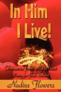 In Him I Live! Treasures from My Heart di Nadine Flowers edito da PriorityONE Publications