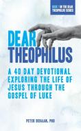 Dear Theophilus: A 40 Day Devotional Exploring the Life of Jesus through the Gospel of Luke di Peter DeHaan edito da LIGHTNING SOURCE INC