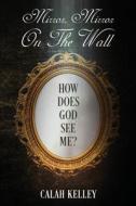 Mirror Mirror On The Wall: How Does God See Me? di Calah Kelley edito da MINDSTIR MEDIA