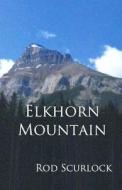 Elkhorn Mountain di Rod Scurlock edito da Createspace Independent Publishing Platform