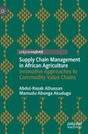 Supply Chain Management in African Agriculture di Mamudu Abunga Akudugu, Abdul-Razak Alhassan edito da Springer International Publishing