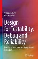 Design for Testability, Debug and Reliability di Rolf Drechsler, Sebastian Huhn edito da Springer International Publishing