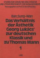 Das Verhaeltnis Der Aesthetik Georg Lukacs' Zur Deutschen Klassik Und Zu Thomas Mann di Sung-Wan Ban edito da P.I.E.