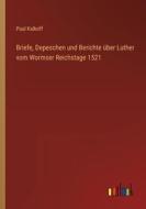 Briefe, Depeschen und Berichte über Luther vom Wormser Reichstage 1521 di Paul Kalkoff edito da Outlook Verlag