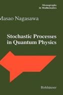 Stochastic Processes In Quantum Physics di Masao Nagasawa edito da Birkhauser Verlag Ag