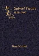 Gabriel Vicaire 1848-1900 di Henri Corbel edito da Book On Demand Ltd.