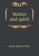 Matter And Spirit di James Bissett Pratt edito da Book On Demand Ltd.