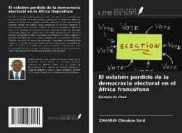 El eslabón perdido de la democracia electoral en el África francófona di Zakaria Choukou Seid edito da Ediciones Nuestro Conocimiento