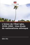 L'Union de l'État Igbo, 1936-1966 : Une étude du nationalisme ethnique di Ejitu Ota edito da Editions Notre Savoir