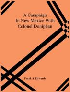 A Campaign In New Mexico With Colonel Doniphan di S. Edwards Frank S. Edwards edito da Alpha Editions