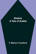 Khaled, A Tale of Arabia di F. Marion Crawford edito da Alpha Editions