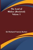 The Land of Midian (Revisited) - Volume 1 di Richard Francis Burton edito da Alpha Editions