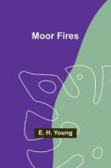 Moor Fires di E. H. Young edito da Alpha Editions
