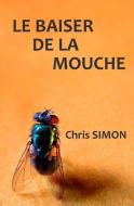 Le baiser de la mouche: Nouvelles fantastiques di Chris Simon edito da LIGHTNING SOURCE INC