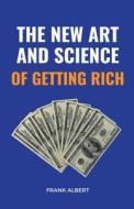 The New Art And Science Of Getting Rich di Frank Albert edito da Frank Albert