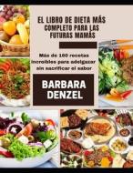 EL LIBRO DE DIETA MAS COMPLETO PARA LAS FUTURAS MAMAS di Denzel Barbara Denzel edito da Independently Published