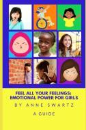 Feel All Your Feelings: Emotional Power For Girls di Anne Swartz edito da LIGHTNING SOURCE INC