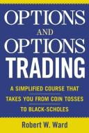 Options and Options Trading: A Simplified Course That Takes You from Coin Tosses to Black-Scholes di Robert Ward edito da MCGRAW HILL BOOK CO