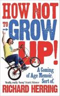 How Not to Grow Up di Richard Herring edito da Ebury Publishing