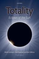 Totality di Mark (Department of Physics and Astronomy Littmann, Fred (NASA Goddard Space Flight C Espenak edito da Oxford University Press