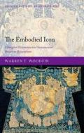 The Embodied Icon: Liturgical Vestments and Sacramental Power in Byzantium di Warren T. Woodfin edito da OXFORD UNIV PR