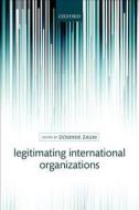 Legitimating International Organizations di Dominik Zaum edito da OUP Oxford