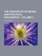 The Principles Of Moral And Political Philosophy (volume 2) di William Paley edito da General Books Llc
