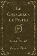 Le Chercheur De Pistes (classic Reprint) di Gustave Aimard edito da Forgotten Books