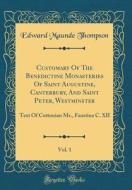 Customary of the Benedictine Monasteries of Saint Augustine, Canterbury, and Saint Peter, Westminster, Vol. 1: Text of Cottonian MS., Faustina C. XII di Edward Maunde Thompson edito da Forgotten Books