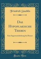 Das Hypoplakische Theben: Eine Sagenverschiebung Bei Homer (Classic Reprint) di Friedrich Staehlin edito da Forgotten Books