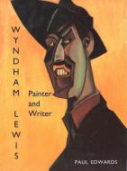 Wyndham Lewis - Painter & Writer di Paul Edwards edito da Yale University Press