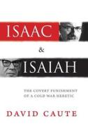 Isaac and Isaiah - The Covert Punishment of a Cold  War Heretic di David Caute edito da Yale University Press