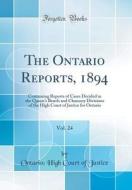 The Ontario Reports, 1894, Vol. 24: Containing Reports of Cases Decided in the Queen's Bench and Chancery Divisions of the High Court of Justice for O di Ontario High Court of Justice edito da Forgotten Books