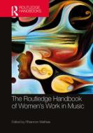 The Routledge Handbook Of Women's Work In Music edito da Taylor & Francis Ltd